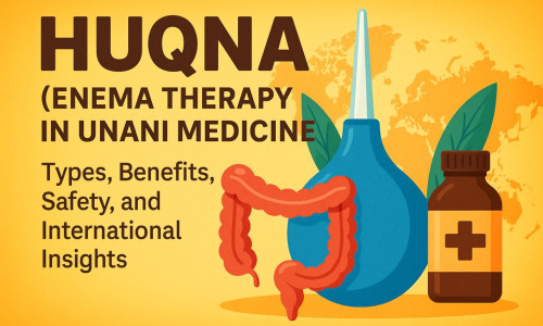 Huqna (Enema Therapy in Unani Medicine): Types, Benefits, Safety, and International Insights Huqna (Enema Therapy in Unani Medicine): Types, Benefits, Safety, and International Insights