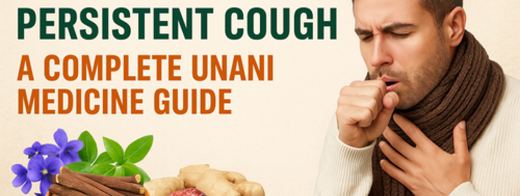 Say Goodbye to Persistent Cough – A Complete Unani Medicine Guide